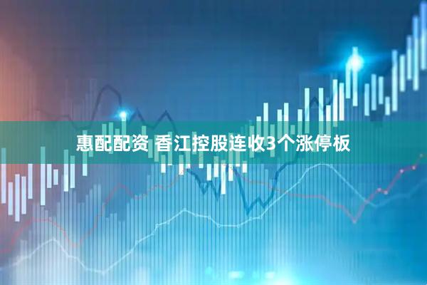 惠配配资 香江控股连收3个涨停板