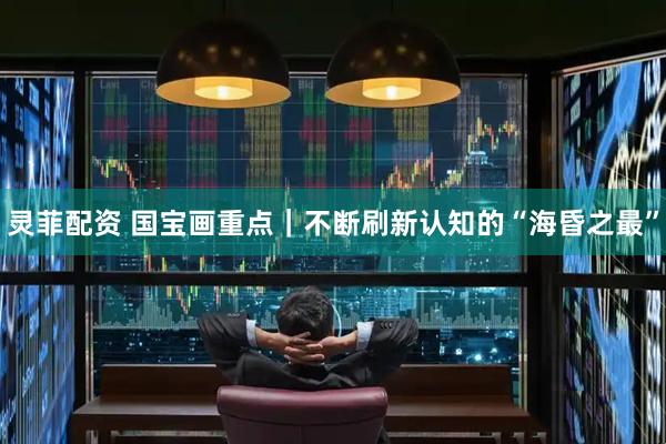 灵菲配资 国宝画重点｜不断刷新认知的“海昏之最”